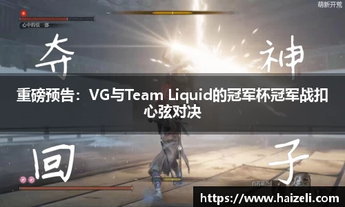 重磅预告：VG与Team Liquid的冠军杯冠军战扣心弦对决