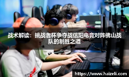 战术解读：挑战者杯争夺战信阳电竞对阵佛山战队的制胜之道