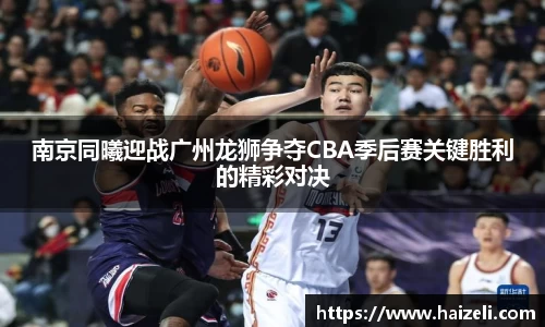 南京同曦迎战广州龙狮争夺CBA季后赛关键胜利的精彩对决